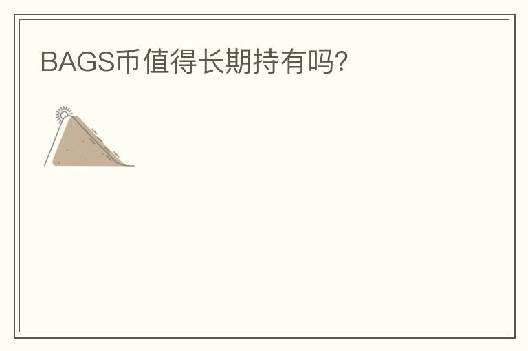 BAGS幣值得長(zhǎng)期持有嗎？