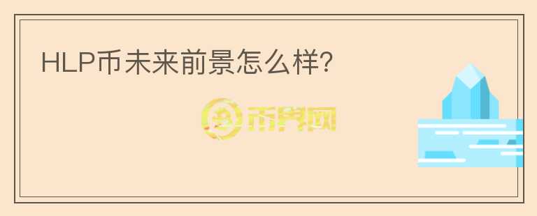 HLP幣未來前景怎么樣？