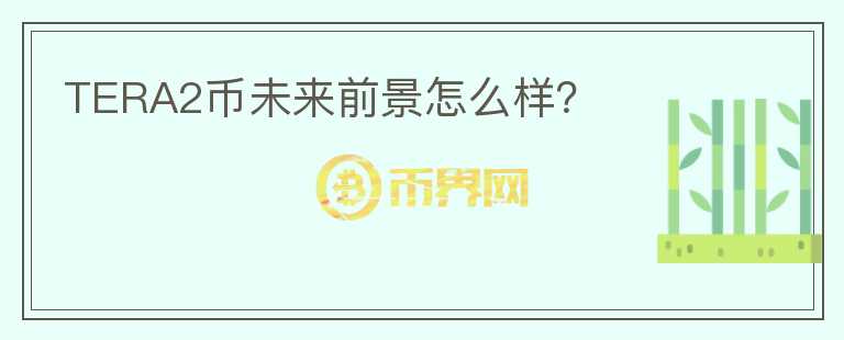 TERA2幣未來前景怎么樣？