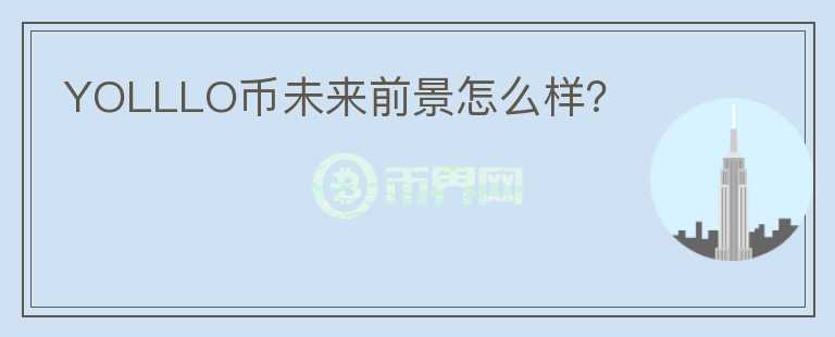 YOLLLO幣未來前景怎么樣？