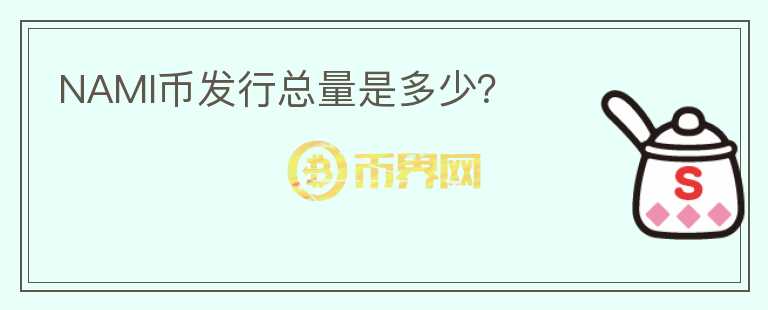 NAMI幣發(fā)行總量是多少？