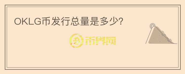OKLG幣發(fā)行總量是多少？
