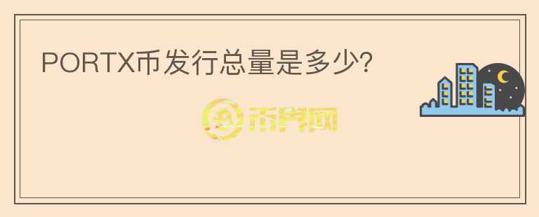 PORTX幣發(fā)行總量是多少？