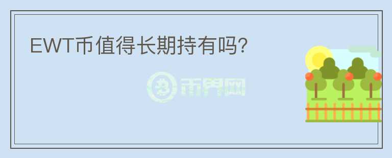 EWT幣值得長期持有嗎？