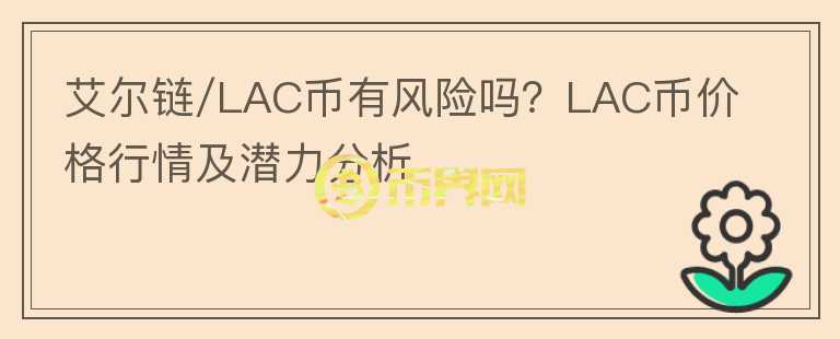 艾爾鏈/LAC幣有風(fēng)險(xiǎn)嗎？LAC幣價(jià)格行情及潛力分析