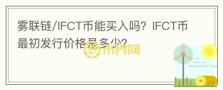 霧聯(lián)鏈/IFCT幣能買入嗎？IFCT幣最初發(fā)行價(jià)格是多少？