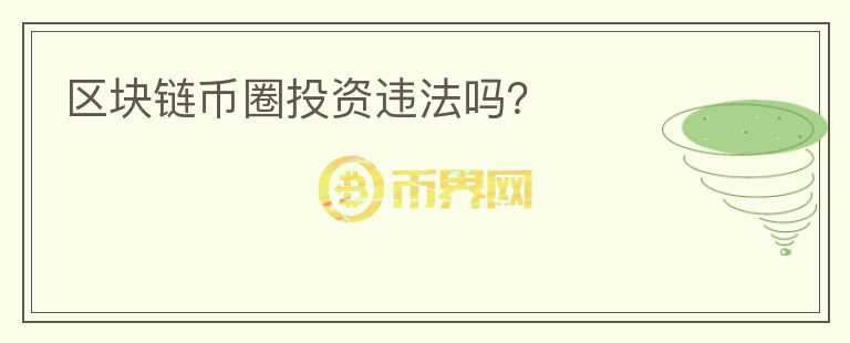 區(qū)塊鏈幣圈投資違法嗎?