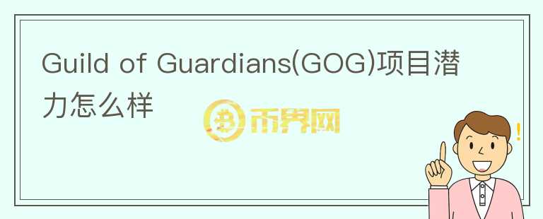 Guild of Guardians(GOG)項(xiàng)目潛力怎么樣