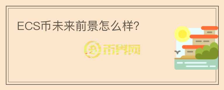 ECS幣未來前景怎么樣？