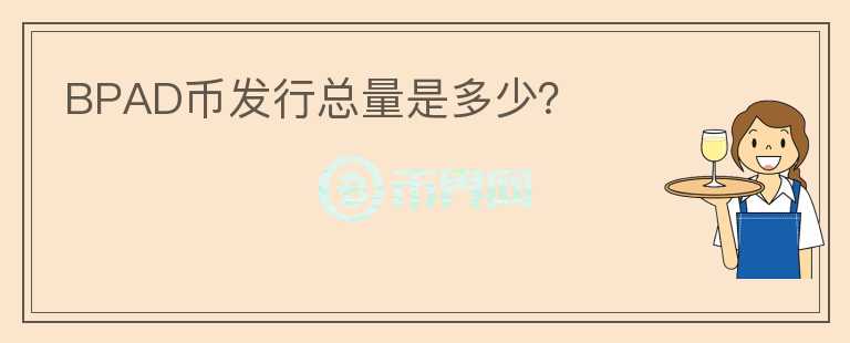 BPAD幣發(fā)行總量是多少？
