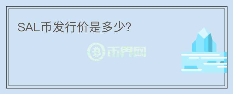 SAL幣發(fā)行價(jià)是多少？