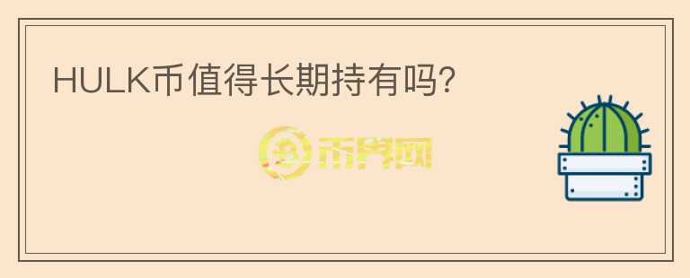 HULK幣值得長期持有嗎？