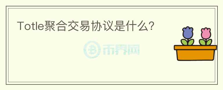 Totle聚合交易協(xié)議是什么？