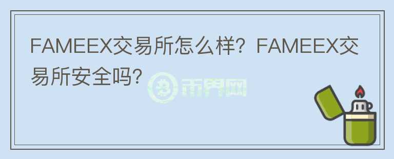 FAMEEX交易所怎么樣？FAMEEX交易所安全嗎？