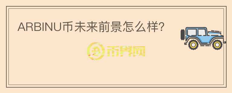 ARBINU幣未來前景怎么樣？