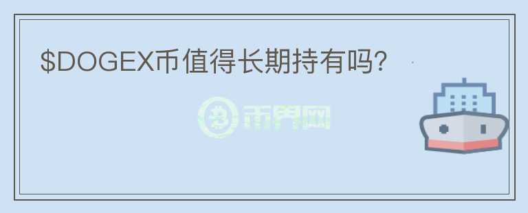 $DOGEX幣值得長(zhǎng)期持有嗎？