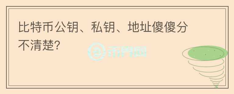 比特幣公鑰、私鑰、地址傻傻分不清楚？