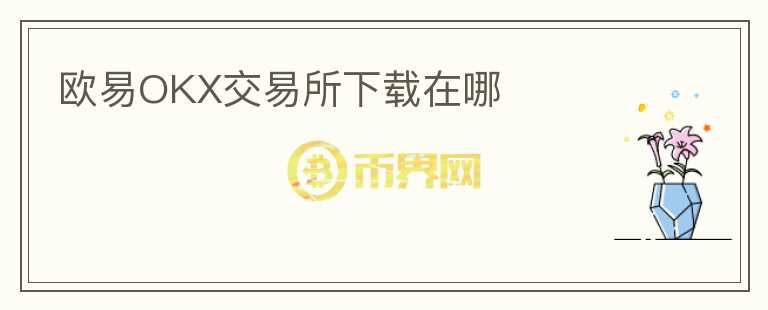 歐易OKX交易所下載在哪