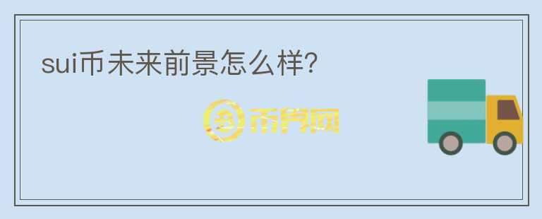 SUI幣未來前景怎么樣?