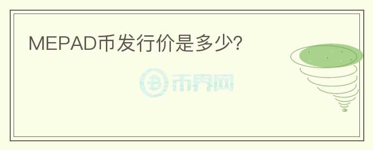 MEPAD幣發(fā)行價(jià)是多少？