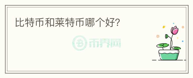 比特幣和萊特幣哪個(gè)好？