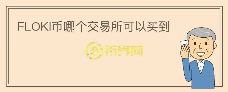 FLOKI幣哪個(gè)交易所可以買(mǎi)到