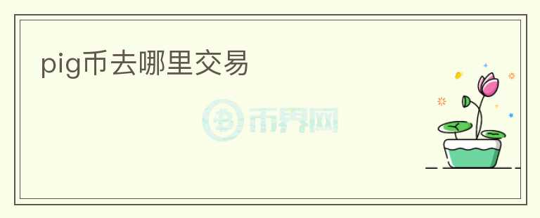 pig幣去哪里交易