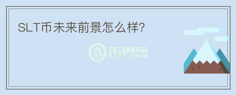SLT幣未來(lái)前景怎么樣?