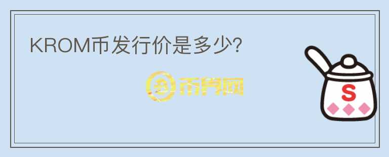 KROM幣發(fā)行價是多少？