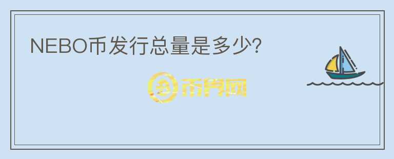 NEBO幣發(fā)行總量是多少？