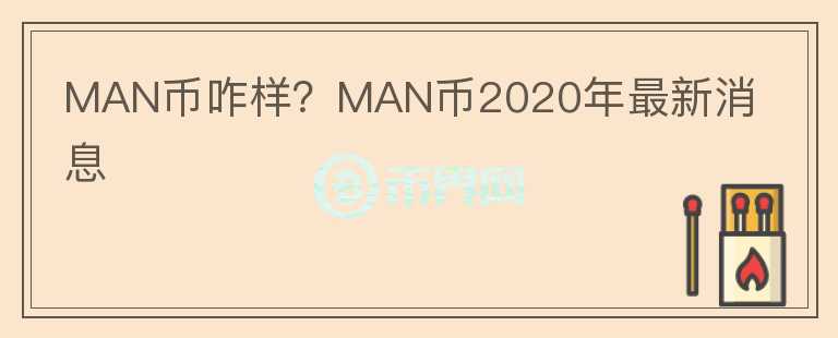 MAN幣咋樣？MAN幣2020年最新消息
