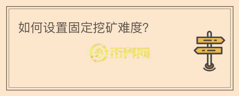 如何設(shè)置固定挖礦難度？