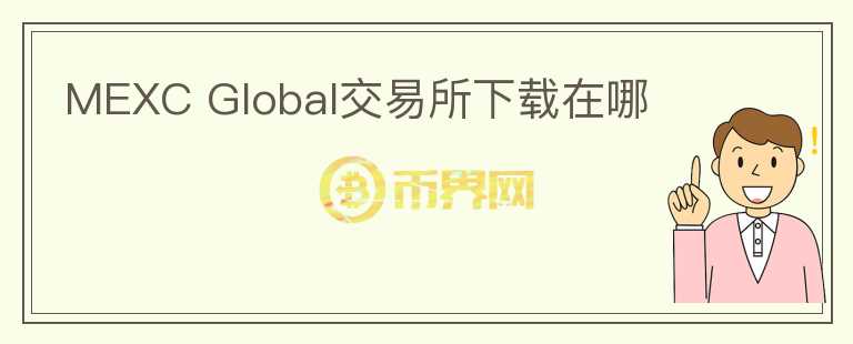 MEXC Global交易所下載在哪