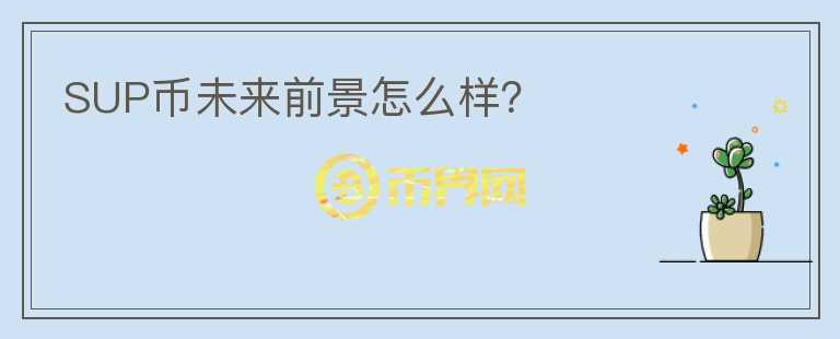 SUP幣未來(lái)前景怎么樣?