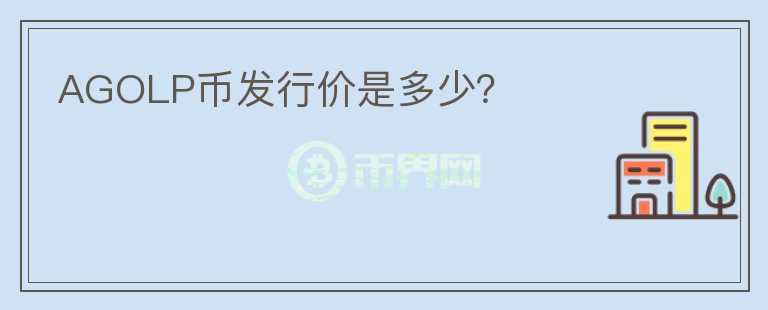 AGOLP幣發(fā)行價是多少？