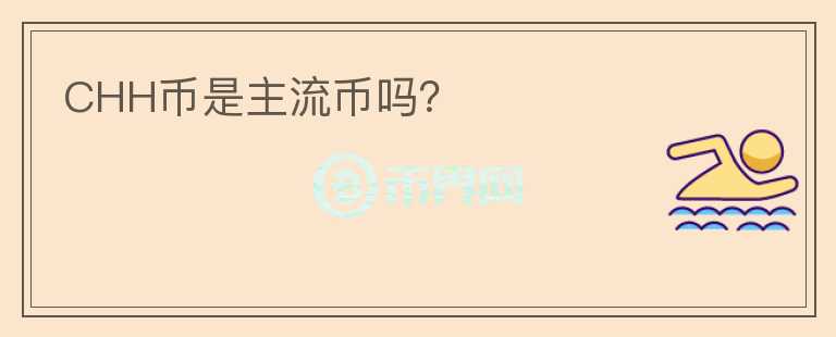 CHH幣是主流幣嗎？