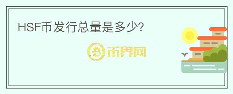 HSF幣發(fā)行總量是多少？