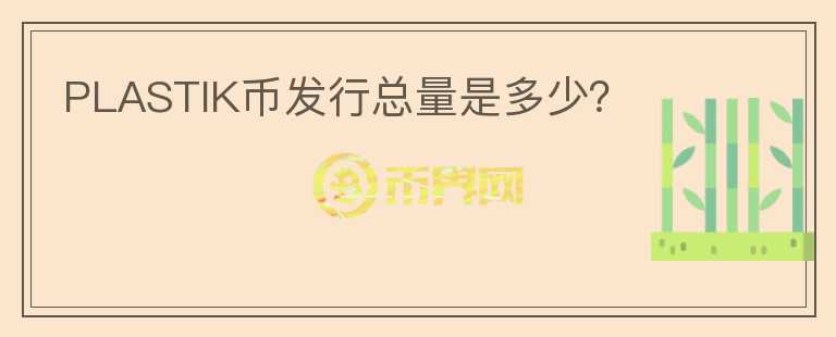 PLASTIK幣發(fā)行總量是多少？
