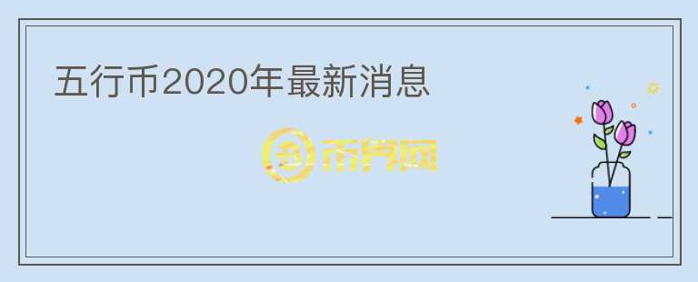 五行幣2020年最新消息
