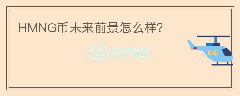 HMNG幣未來(lái)前景怎么樣?
