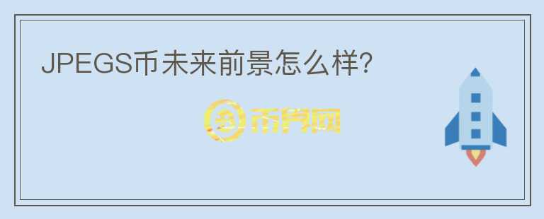 JPEGS幣未來前景怎么樣？