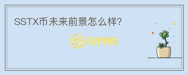 SSTX幣未來(lái)前景怎么樣？