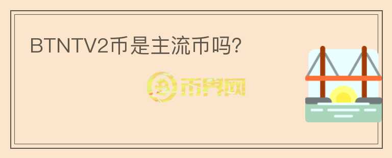 BTNTV2幣是主流幣嗎？