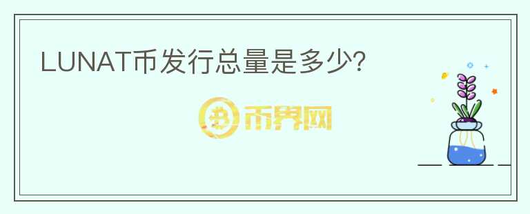 LUNAT幣發(fā)行總量是多少？