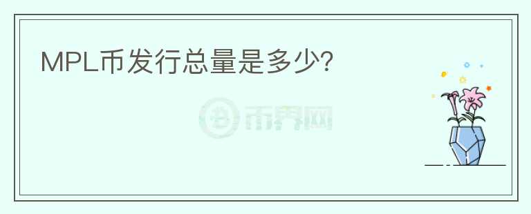 MPL幣發(fā)行總量是多少？