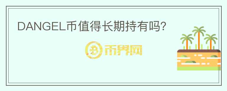 DANGEL幣值得長(zhǎng)期持有嗎？