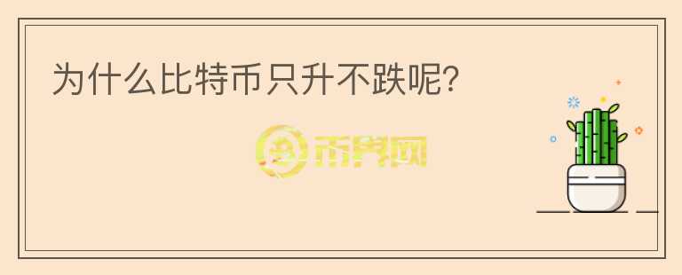 為什么比特幣只升不跌呢？