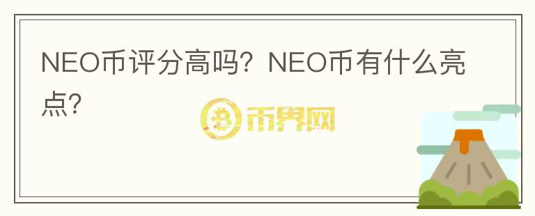 NEO幣評(píng)分高嗎？NEO幣有什么亮點(diǎn)？