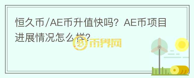 恒久幣/AE幣升值快嗎？AE幣項目進展情況怎么樣？