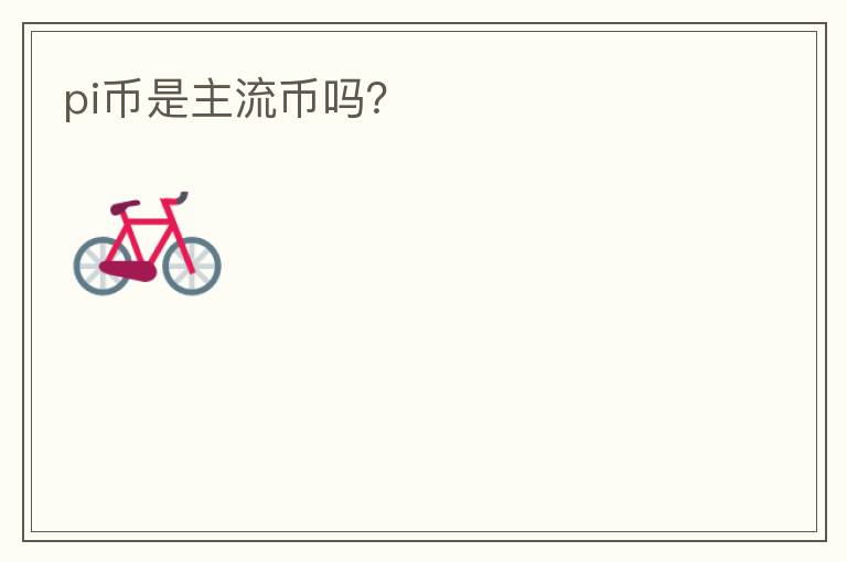 pi幣是主流幣嗎？